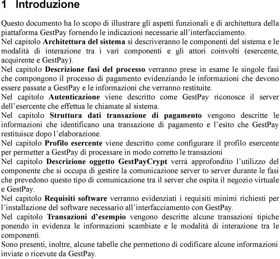 Nel capitolo Descrizione fasi del processo verranno prese in esame le singole fasi che compongono il processo di pagamento evidenziando le informazioni che devono essere passate a GestPay e le