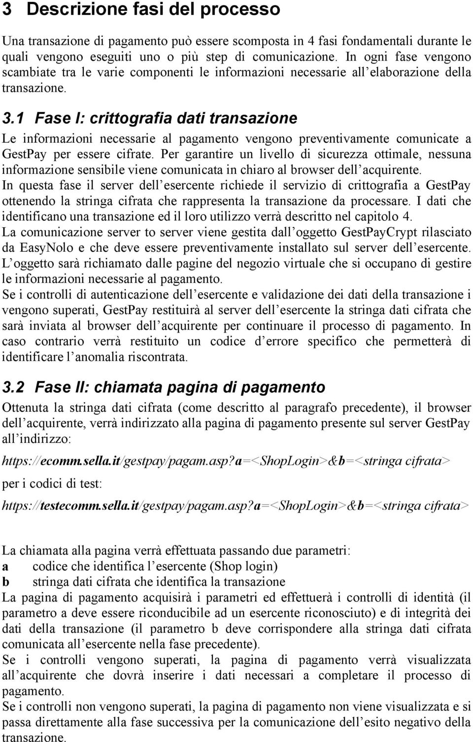 1 Fase I: crittografia dati transazione Le informazioni necessarie al pagamento vengono preventivamente comunicate a GestPay per essere cifrate.