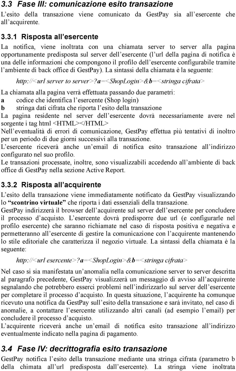 configurabile tramite l ambiente di back office di GestPay). La sintassi della chiamata è la seguente: http://<url server to server>?