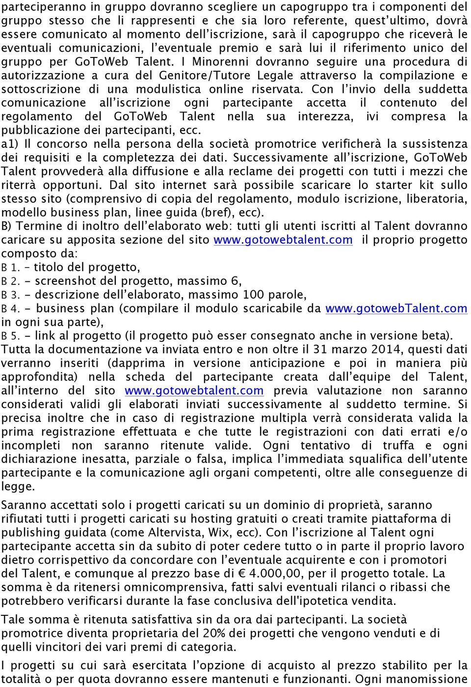 I Minorenni dovranno seguire una procedura di autorizzazione a cura del Genitore/Tutore Legale attraverso la compilazione e sottoscrizione di una modulistica online riservata.