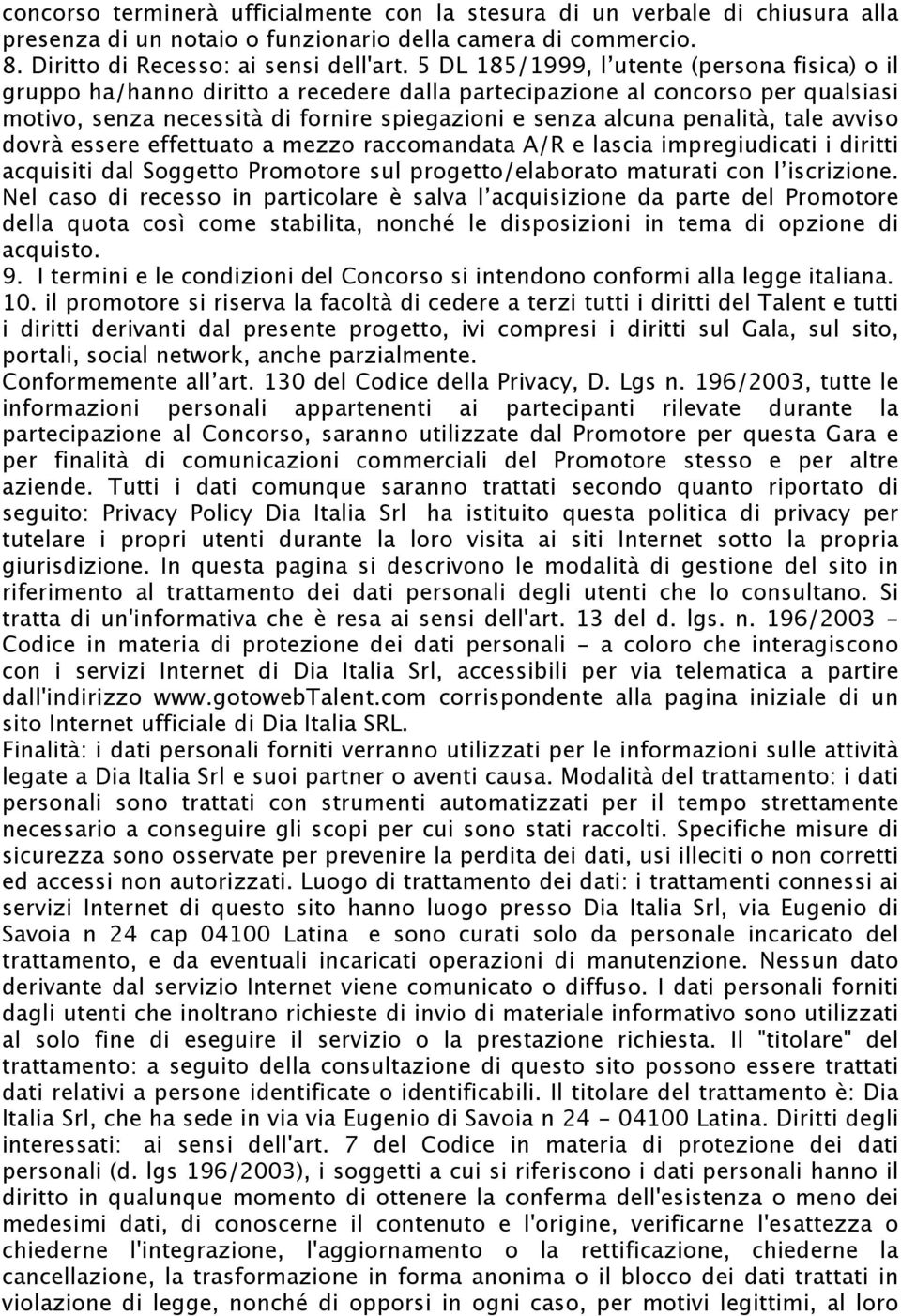 tale avviso dovrà essere effettuato a mezzo raccomandata A/R e lascia impregiudicati i diritti acquisiti dal Soggetto Promotore sul progetto/elaborato maturati con l iscrizione.