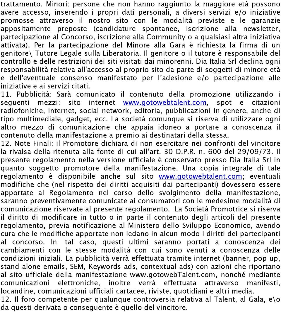 previste e le garanzie appositamente preposte (candidature spontanee, iscrizione alla newsletter, partecipazione al Concorso, iscrizione alla Community o a qualsiasi altra iniziativa attivata).