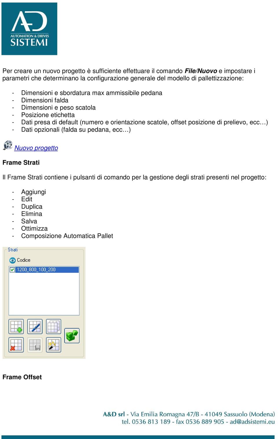 (numero e orientazione scatole, offset posizione di prelievo, ecc ) - Dati opzionali (falda su pedana, ecc ) Nuovo progetto Frame Strati Il Frame Strati contiene i