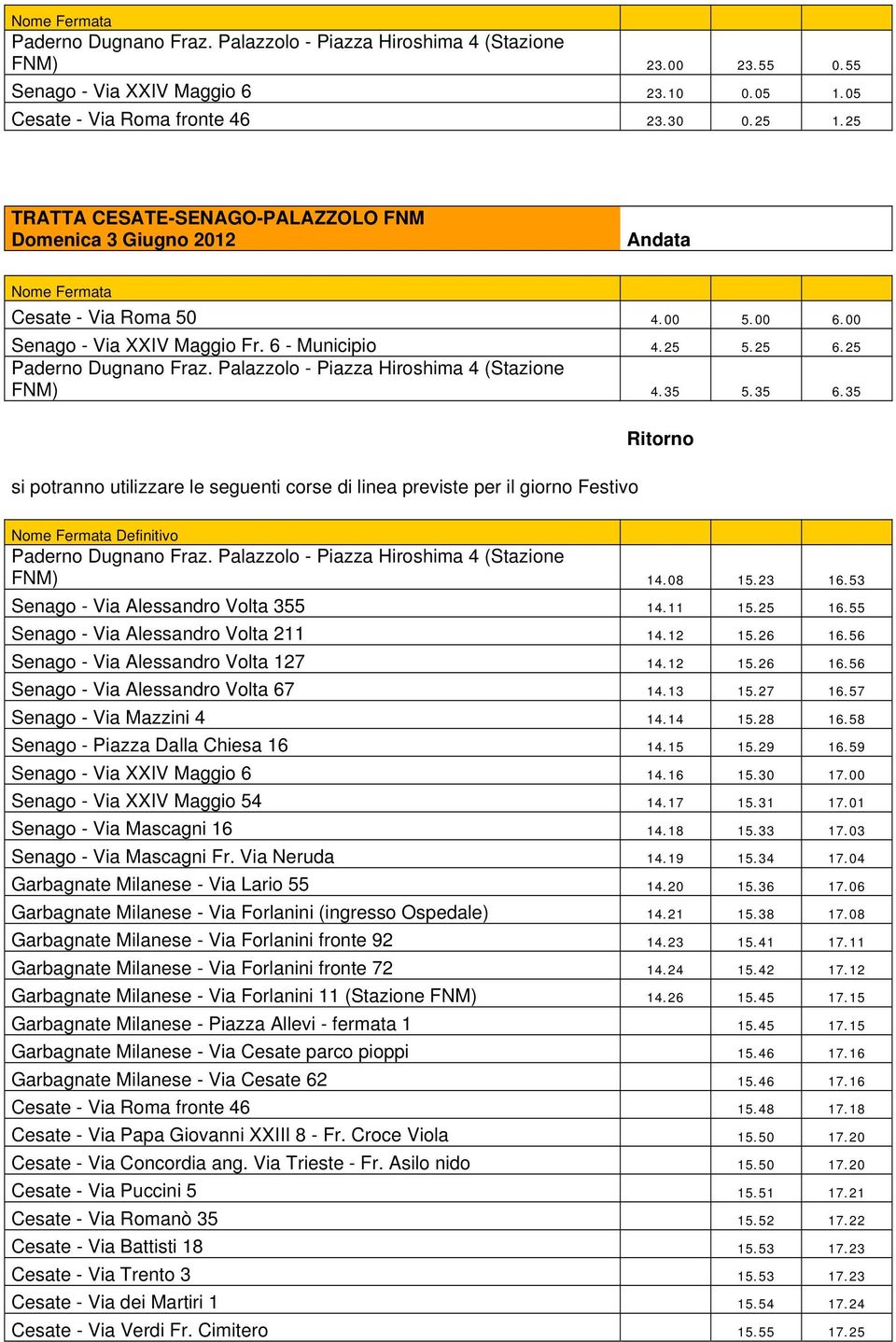 53 Senago - Via Alessandro Volta 355 14.11 15.25 16.55 Senago - Via Alessandro Volta 211 14.12 15.26 16.56 Senago - Via Alessandro Volta 127 14.12 15.26 16.56 Senago - Via Alessandro Volta 67 14.