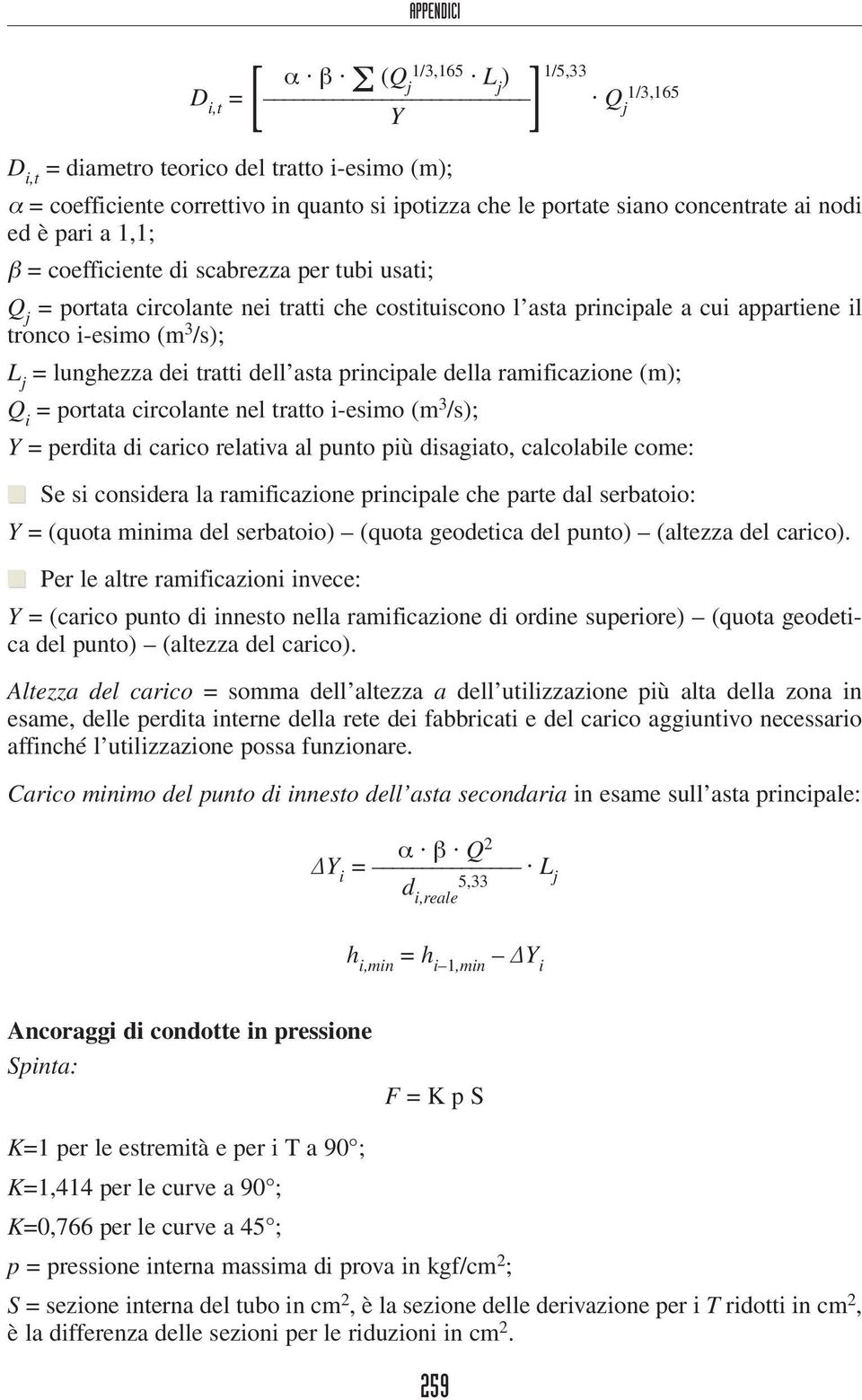 lunghezza dei tratti dell asta principale della ramificazione (m); Q i = portata circolante nel tratto i-esimo (m 3 /s); Y = perdita di carico relativa al punto più disagiato, calcolabile come: n Se