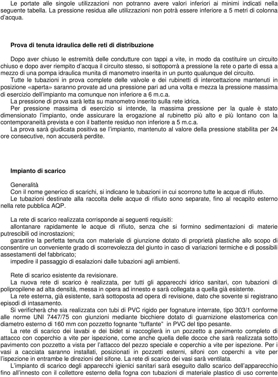 Prova di tenuta idraulica delle reti di distribuzione Dopo aver chiuso le estremità delle condutture con tappi a vite, in modo da costituire un circuito chiuso e dopo aver riempito d acqua il