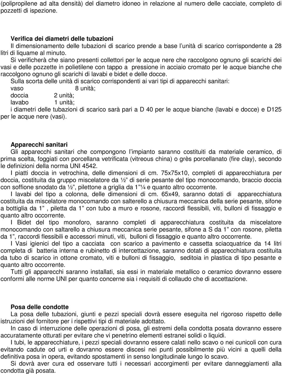 Si verificherà che siano presenti collettori per le acque nere che raccolgono ognuno gli scarichi dei vasi e delle pozzette in polietilene con tappo a pressione in acciaio cromato per le acque