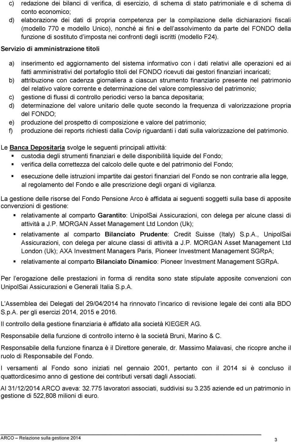 Servizio di amministrazione titoli a) inserimento ed aggiornamento del sistema informativo con i dati relativi alle operazioni ed ai fatti amministrativi del portafoglio titoli del FONDO ricevuti dai