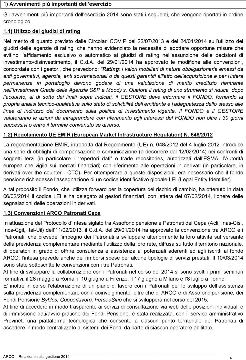 necessità di adottare opportune misure che evitino l affidamento esclusivo o automatico ai giudizi di rating nell assunzione delle decisioni di investimento/disinvestimento, il C.d.A.