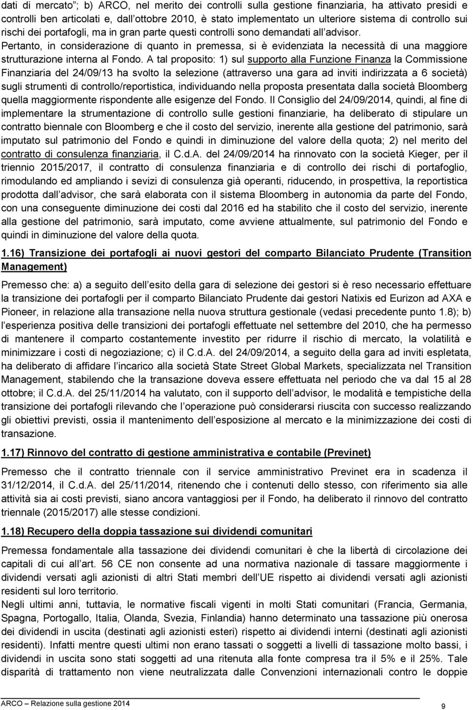 Pertanto, in considerazione di quanto in premessa, si è evidenziata la necessità di una maggiore strutturazione interna al Fondo.