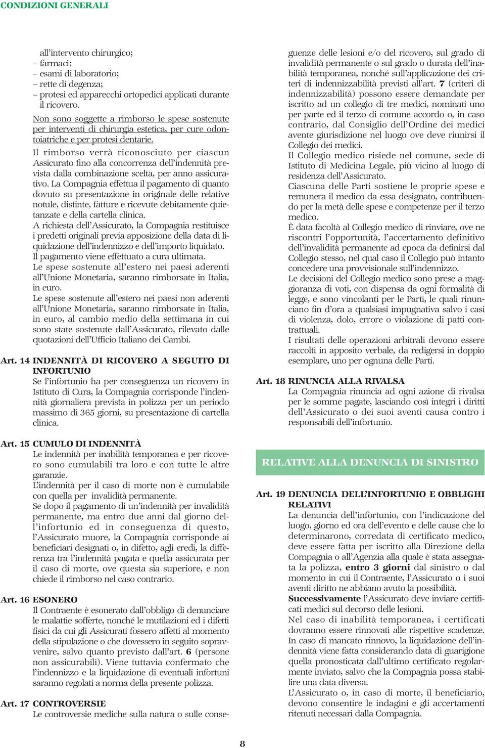 Il rimborso verrà riconosciuto per ciascun Assicurato fino alla concorrenza dell indennità prevista dalla combinazione scelta, per anno assicurativo.