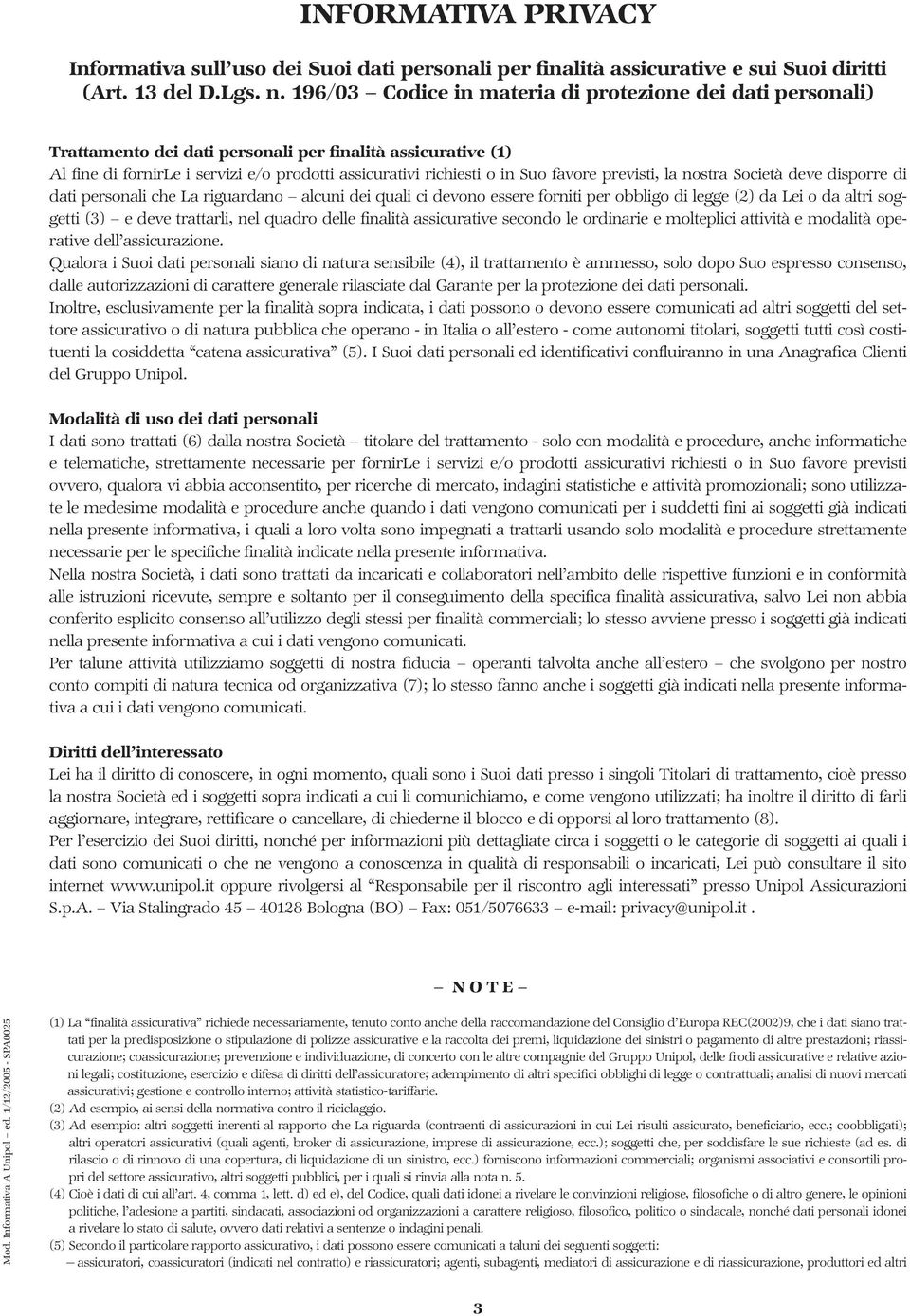 favore previsti, la nostra Società deve disporre di dati personali che La riguardano alcuni dei quali ci devono essere forniti per obbligo di legge (2) da Lei o da altri soggetti (3) e deve