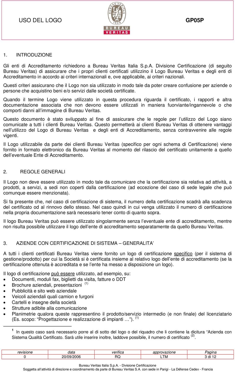 Divisione Certificazione (di seguito Bureau Veritas) di assicurare che i propri clienti certificati utilizzino il Logo Bureau Veritas e degli enti di Accreditamento in accordo ai criteri