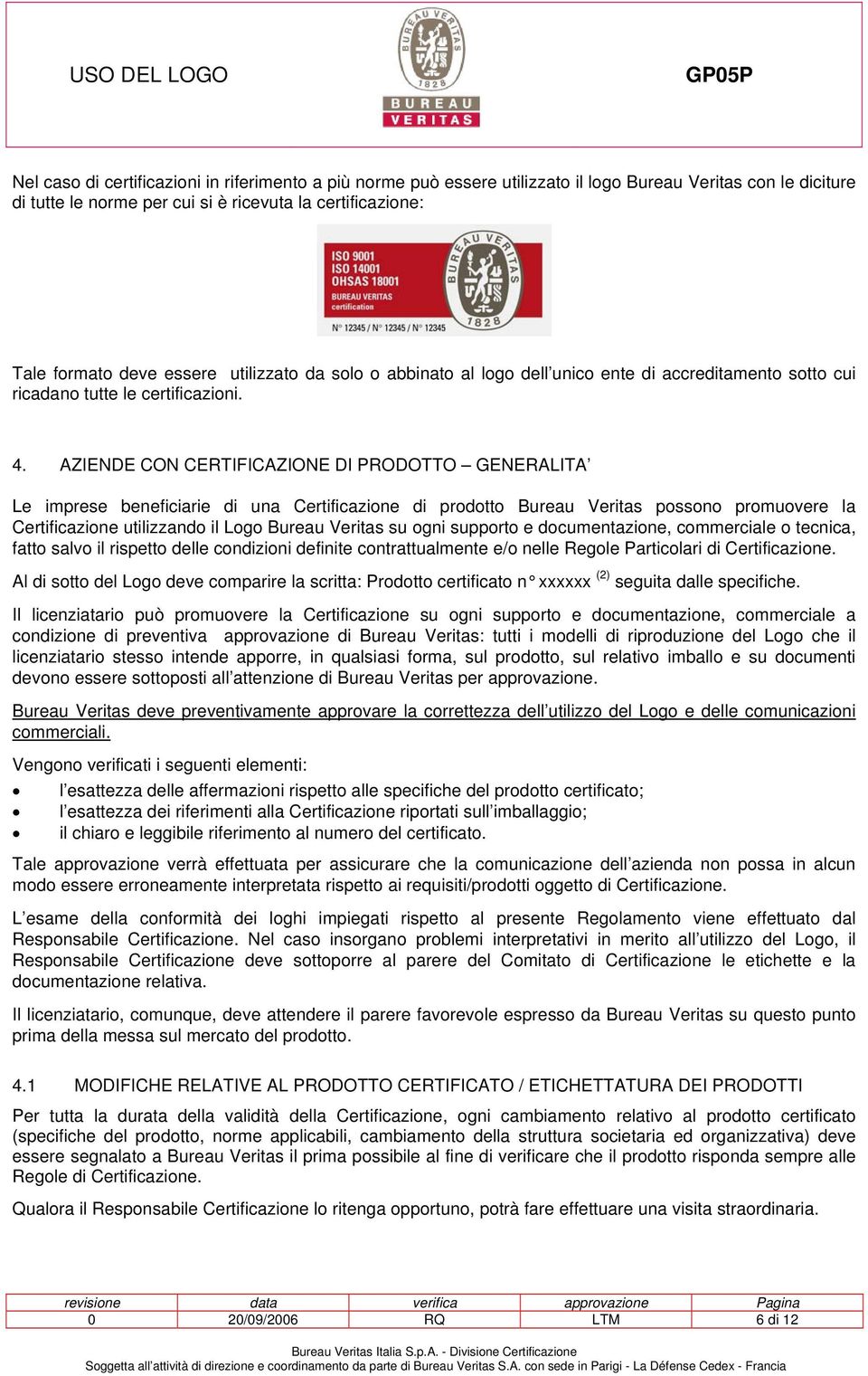 AZIENDE CON CERTIFICAZIONE DI PRODOTTO GENERALITA Le imprese beneficiarie di una Certificazione di prodotto Bureau Veritas possono promuovere la Certificazione utilizzando il Logo Bureau Veritas su