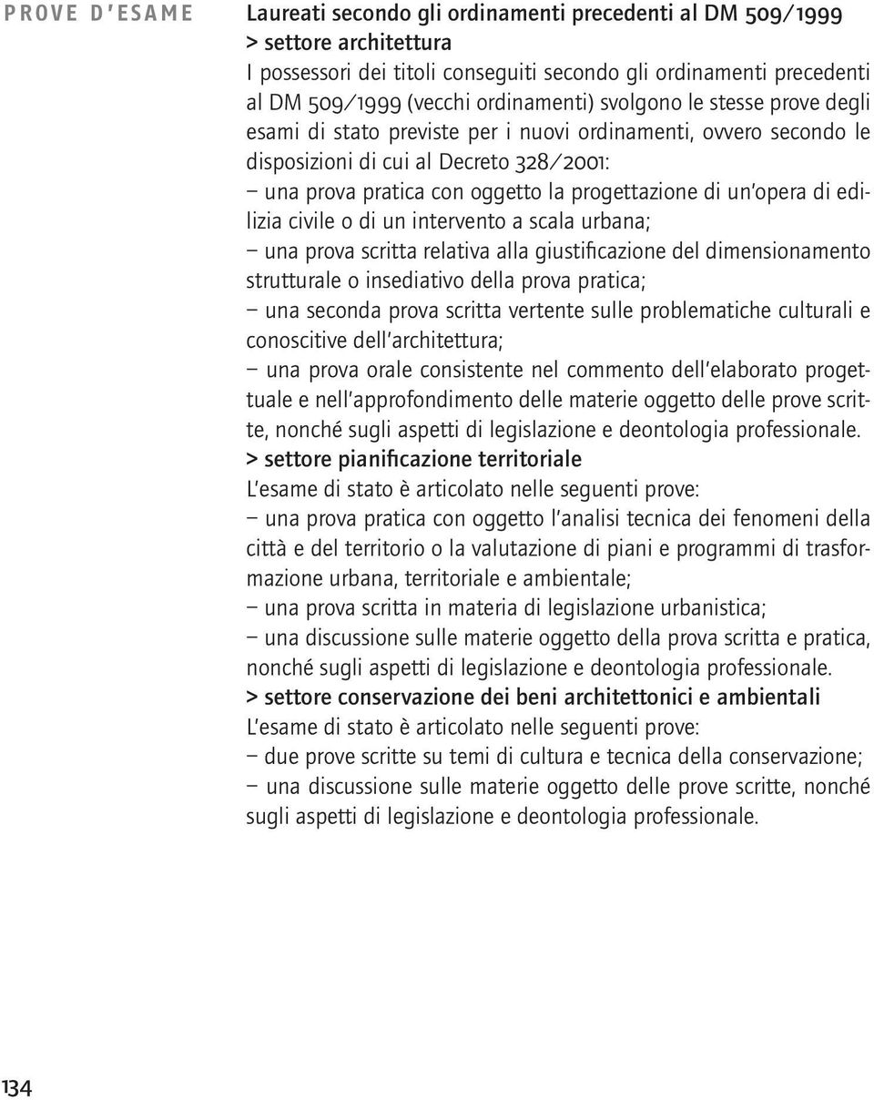 di un opera di edilizia civile o di un intervento a scala urbana; una prova scritta relativa alla giustificazione del dimensionamento strutturale o insediativo della prova pratica; una seconda prova