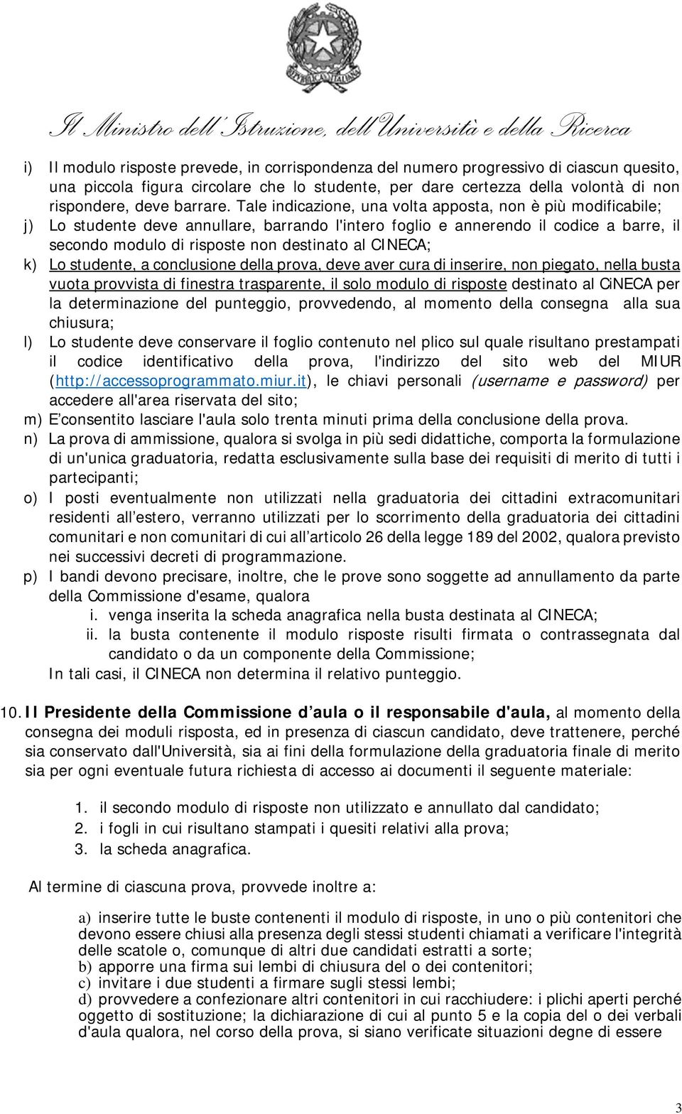 Tale indicazione, una volta apposta, non è più modificabile; j) Lo studente deve annullare, barrando l'intero foglio e annerendo il codice a barre, il secondo modulo di risposte non destinato al