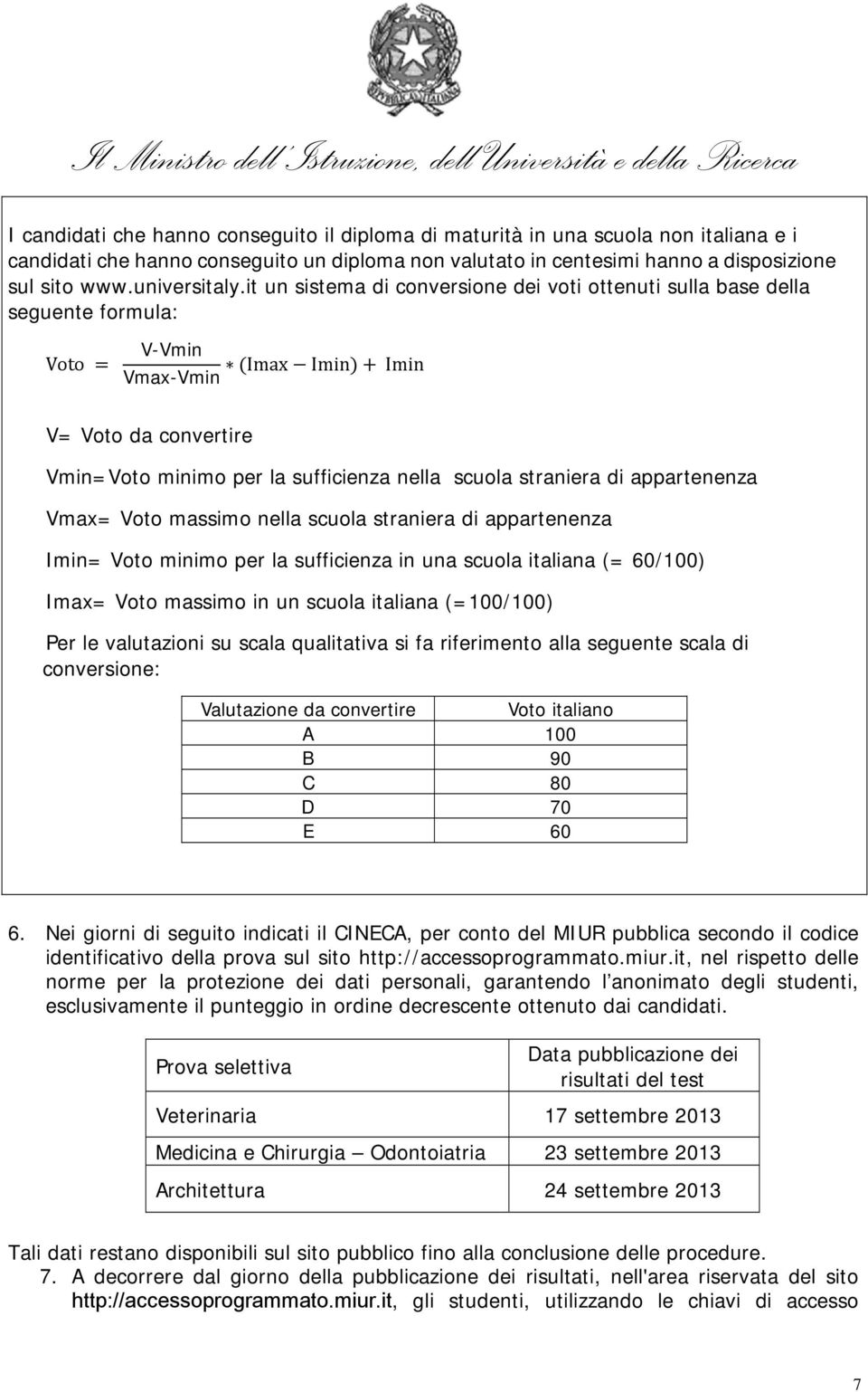 it un sistema di conversione dei voti ottenuti sulla base della seguente formula: Voto V-Vmin Imax Imin Imin Vmax-Vmin V= Voto da convertire Vmin=Voto minimo per la sufficienza nella scuola straniera