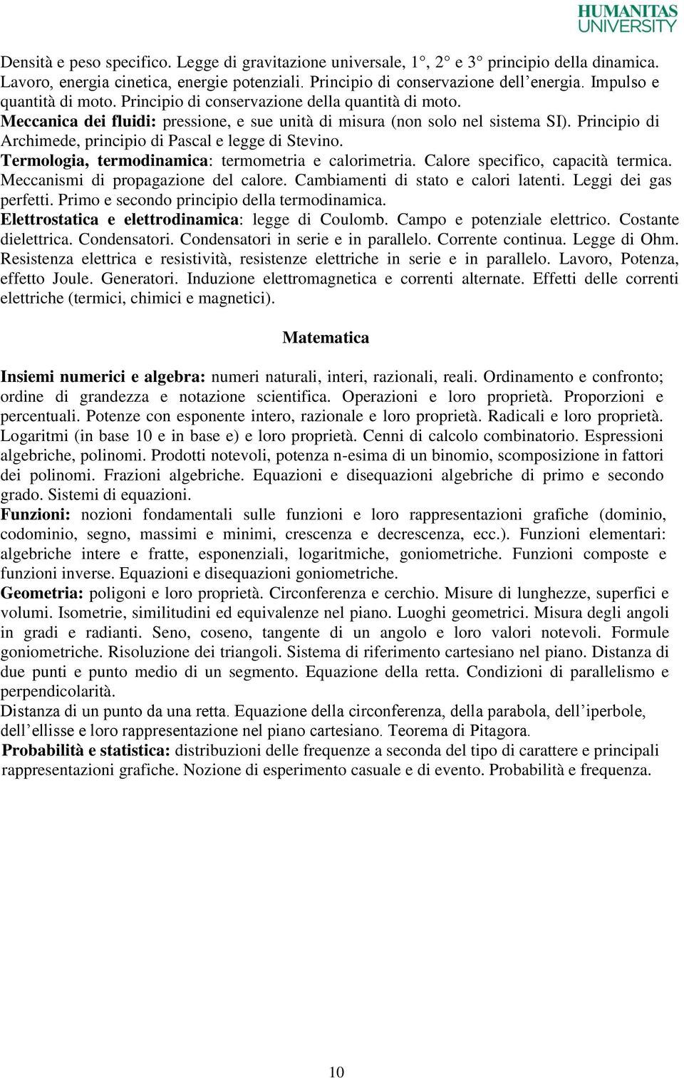 Principio di Archimede, principio di Pascal e legge di Stevino. Termologia, termodinamica: termometria e calorimetria. Calore specifico, capacità termica. Meccanismi di propagazione del calore.