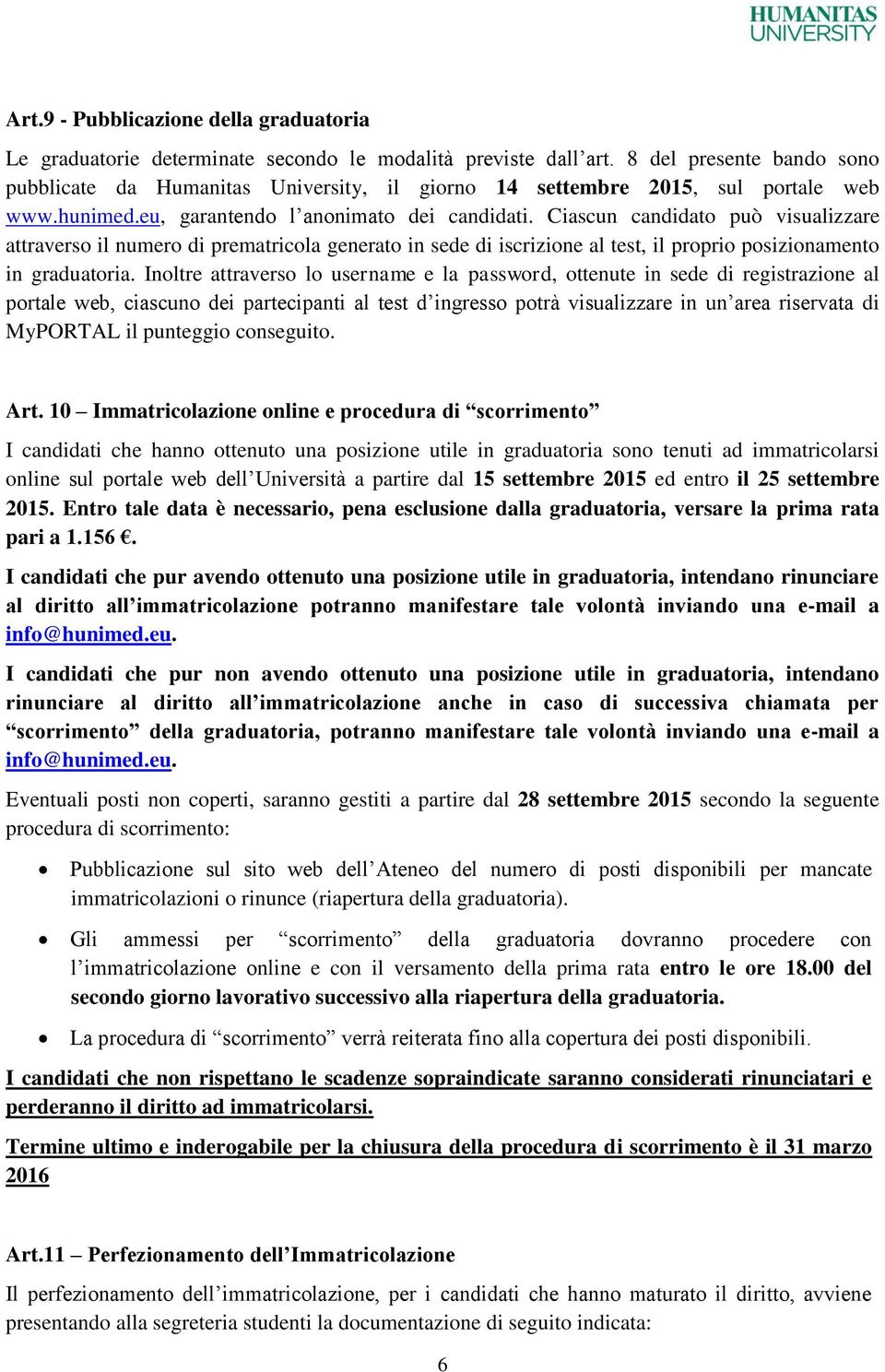 Ciascun candidato può visualizzare attraverso il numero di prematricola generato in sede di iscrizione al test, il proprio posizionamento in graduatoria.