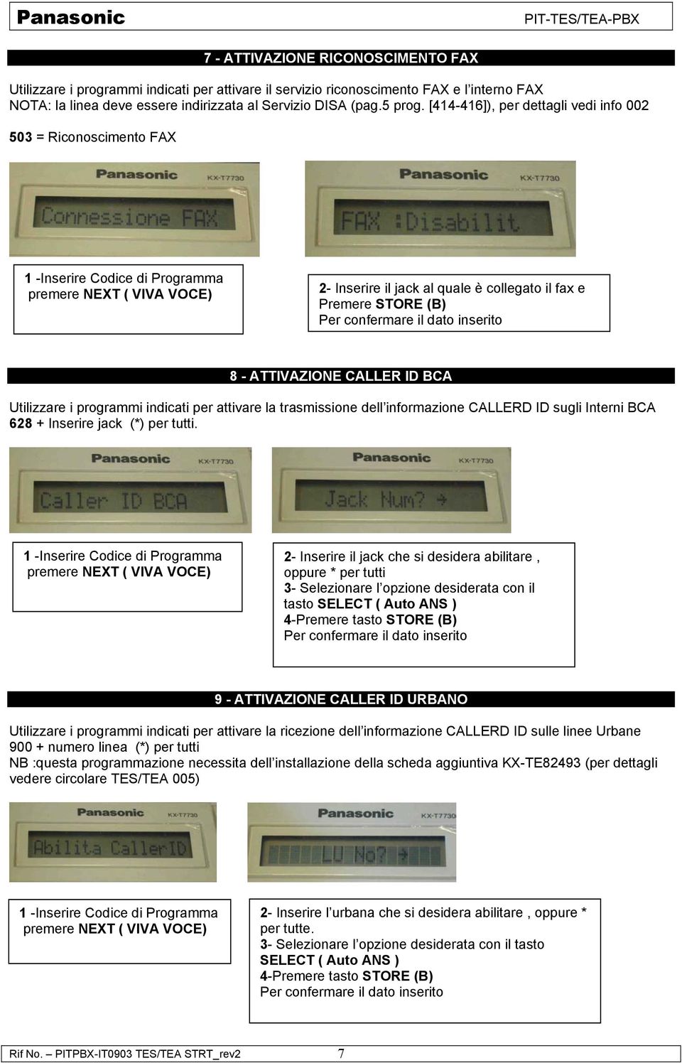 attivare la trasmissione dell informazione CALLERD ID sugli Interni BCA 628 + Inserire jack (*) per tutti.