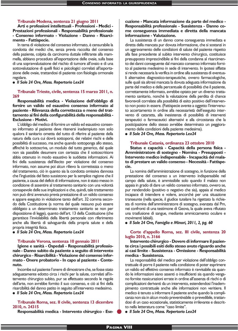 In tema di violazione del consenso informato, è censurabile la condotta dei medici che, senza previa raccolta del consenso della paziente, colpita da carcinoma duttale infiltrante alla mammella,