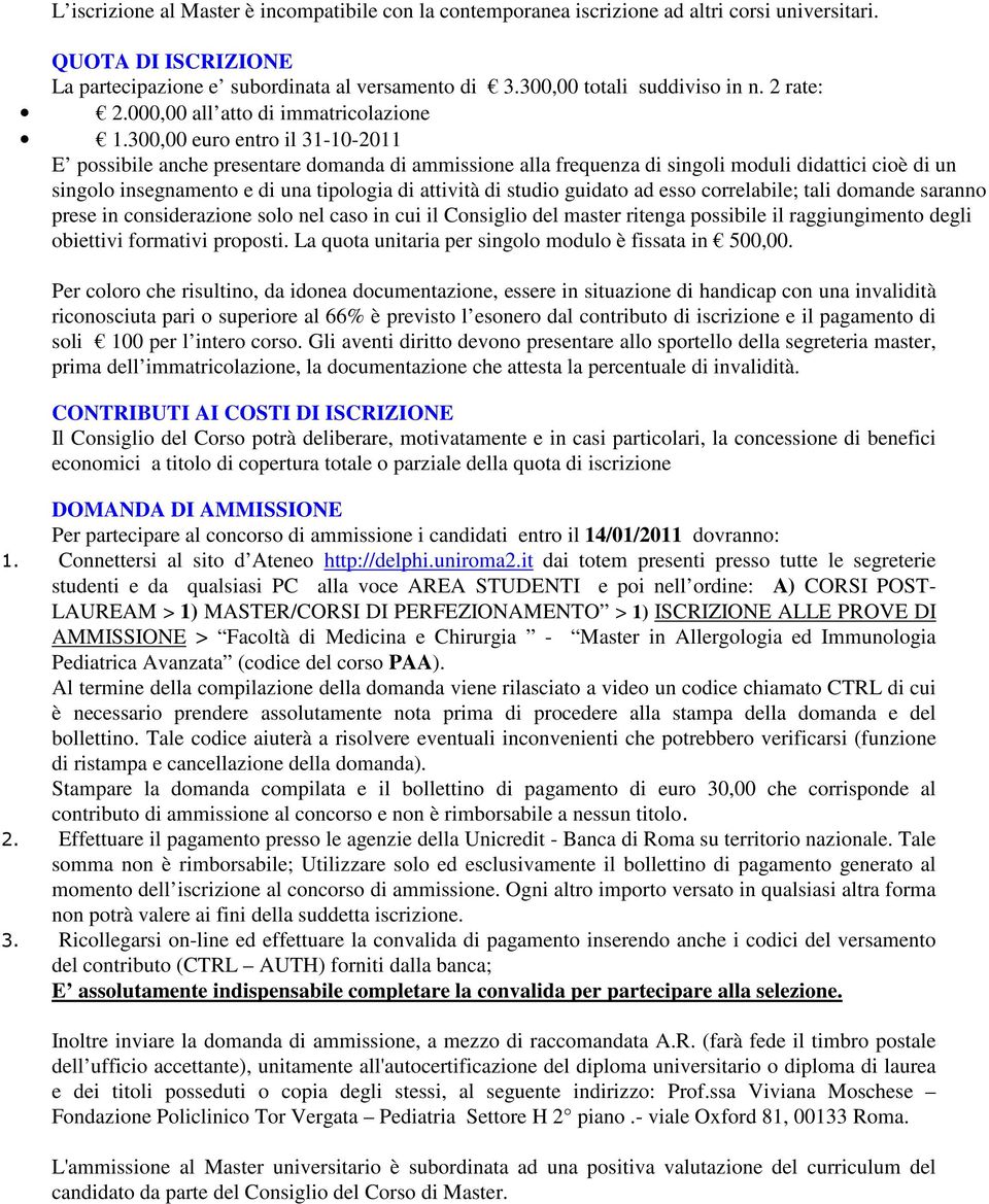 300,00 euro entro il 31-10-2011 E possibile anche presentare domanda di ammissione alla frequenza di singoli moduli didattici cioè di un singolo insegnamento e di una tipologia di attività di studio