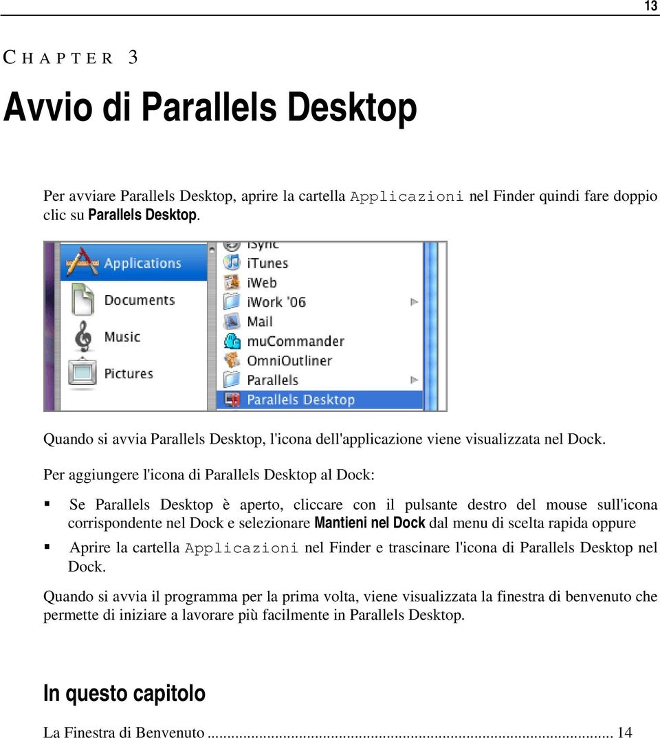 Per aggiungere l'icona di Parallels Desktop al Dock: Se Parallels Desktop è aperto, cliccare con il pulsante destro del mouse sull'icona corrispondente nel Dock e selezionare Mantieni nel Dock dal