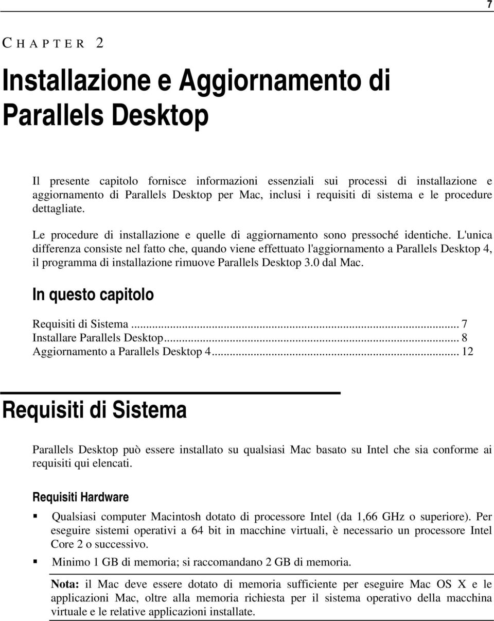 L'unica differenza consiste nel fatto che, quando viene effettuato l'aggiornamento a Parallels Desktop 4, il programma di installazione rimuove Parallels Desktop 3.0 dal Mac.