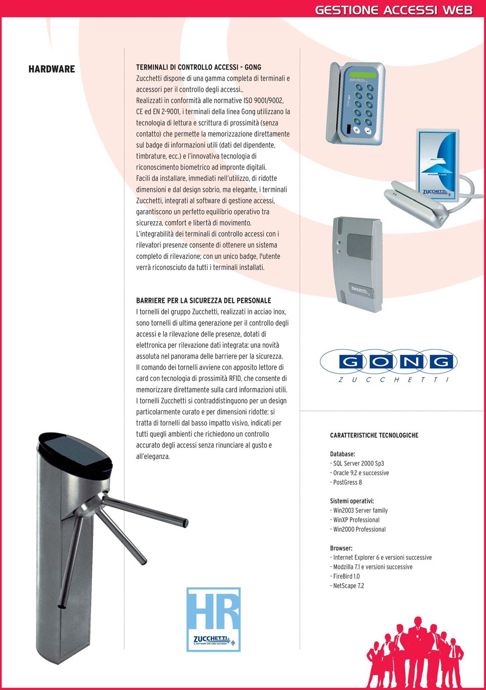 memorizzazione direttamente sul badge di informazioni utili (dati del dipendente, timbrature, ecc.) e l innovativa tecnologia di riconoscimento biometrico ad impronte digitali.