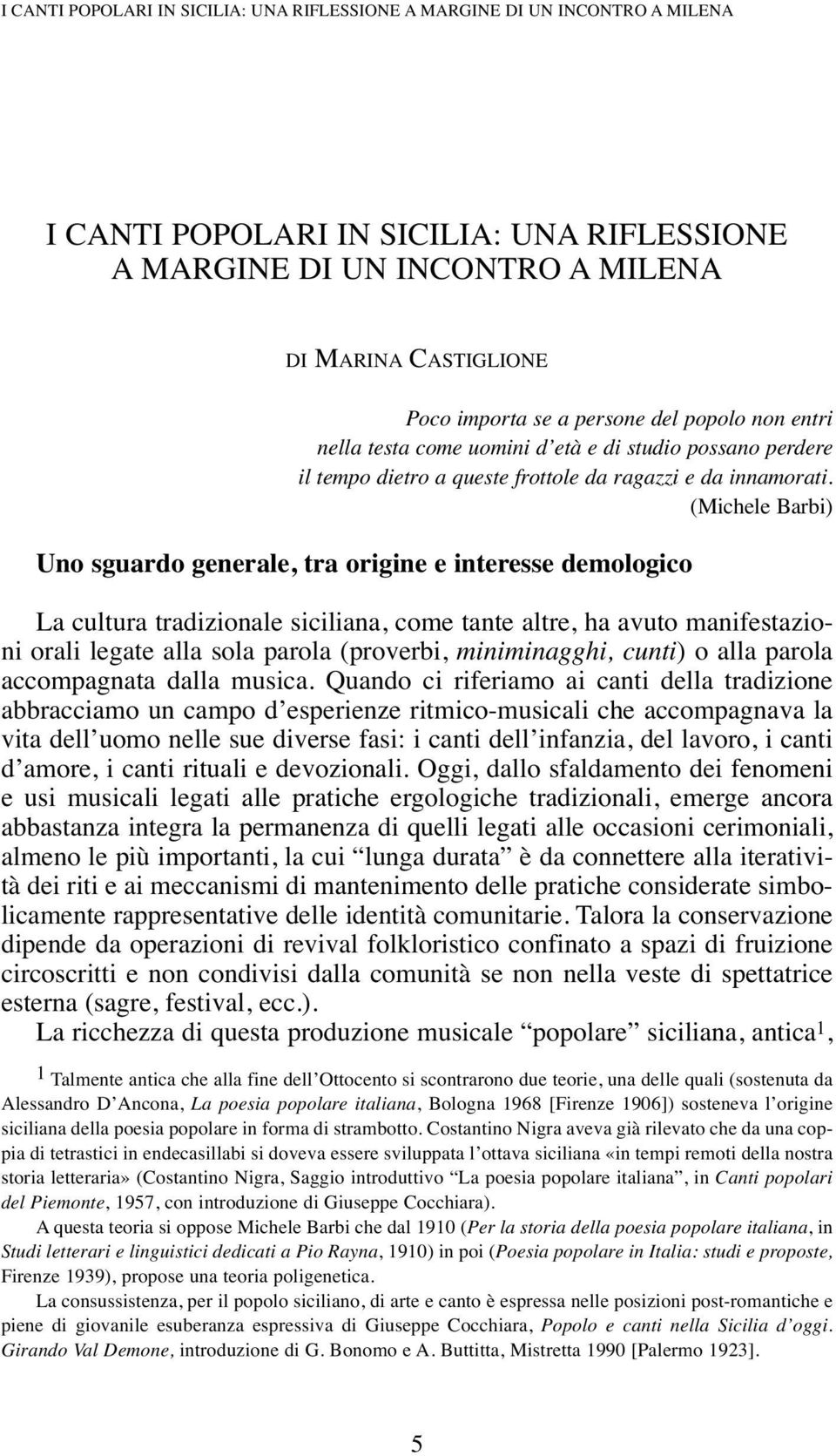 (Michele Barbi) Uno sguardo generale, tra origine e interesse demologico La cultura tradizionale siciliana, come tante altre, ha avuto manifestazioni orali legate alla sola parola (proverbi,