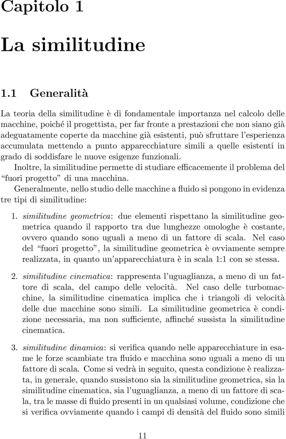 macchine già esistenti, può sfruttare l esperienza accumulata mettendo a punto apparecchiature simili a quelle esistenti in grado di soddisfare le nuove esigenze funzionali.