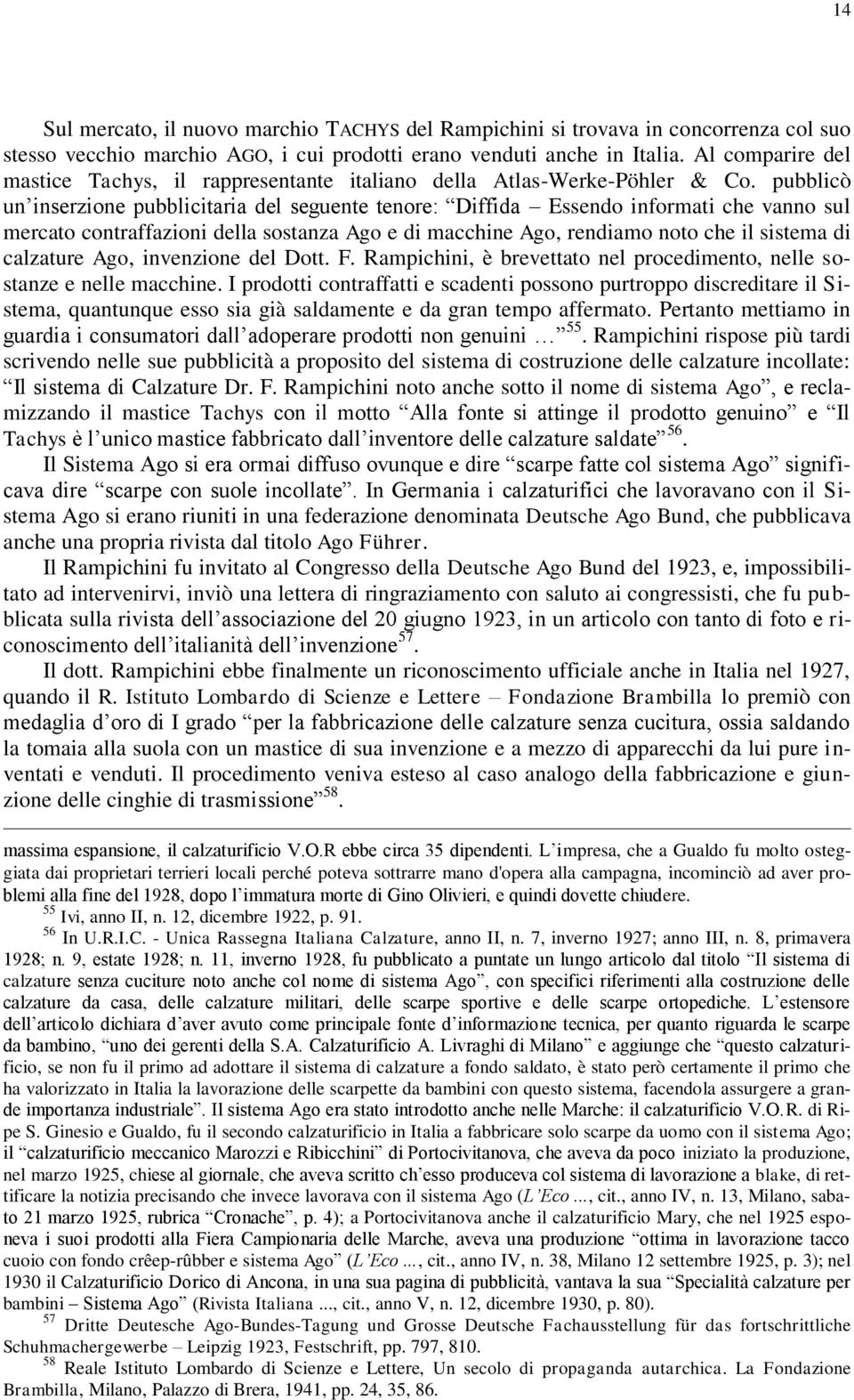 pubblicò un inserzione pubblicitaria del seguente tenore: Diffida Essendo informati che vanno sul mercato contraffazioni della sostanza Ago e di macchine Ago, rendiamo noto che il sistema di