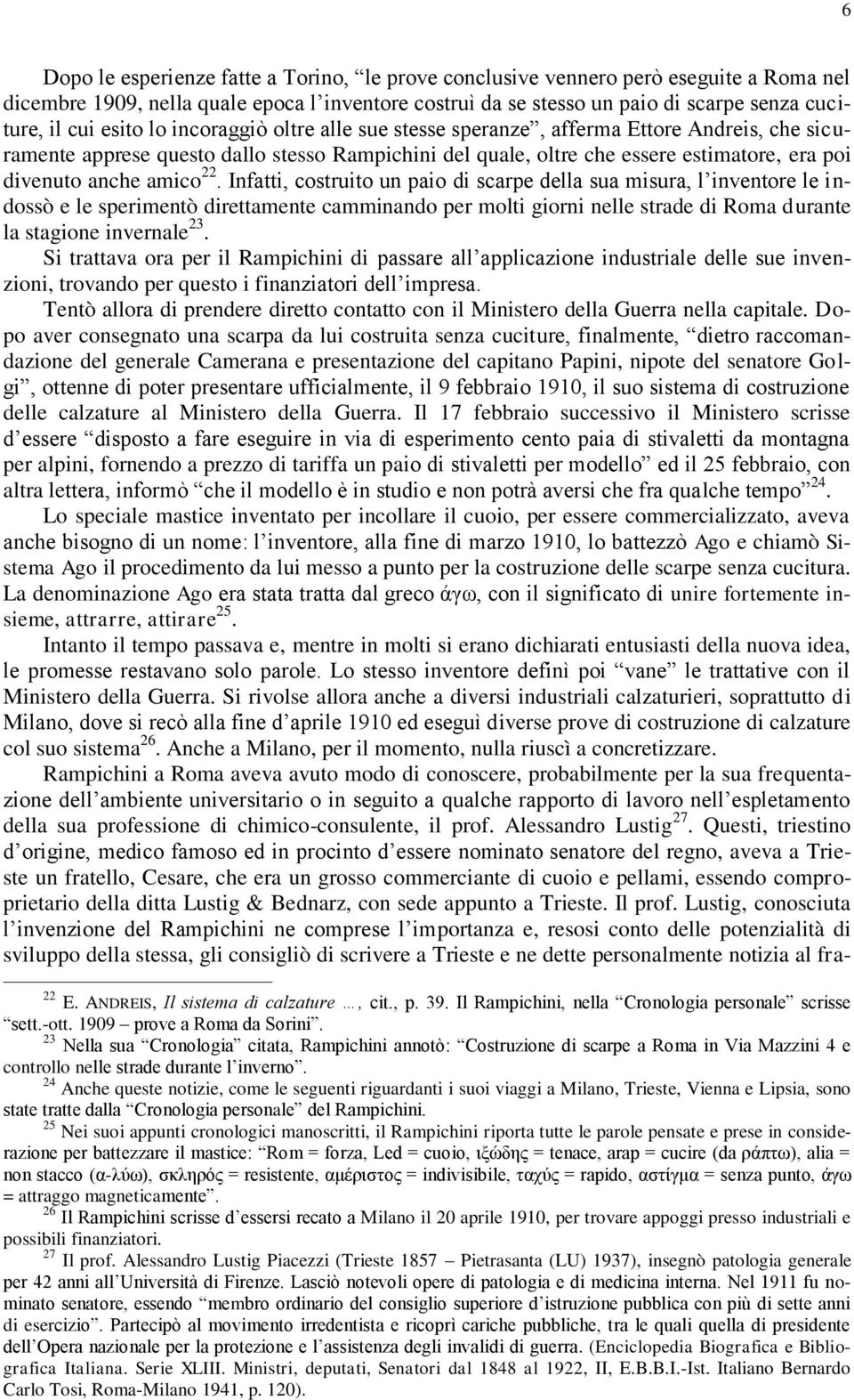 22. Infatti, costruito un paio di scarpe della sua misura, l inventore le indossò e le sperimentò direttamente camminando per molti giorni nelle strade di Roma durante la stagione invernale 23.