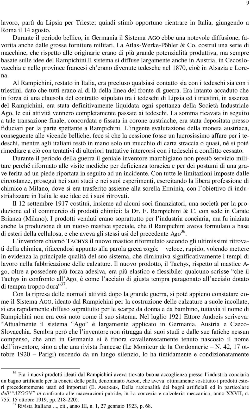 costruì una serie di macchine, che rispetto alle originarie erano di più grande potenzialità produttiva, ma sempre basate sulle idee del Rampichini.