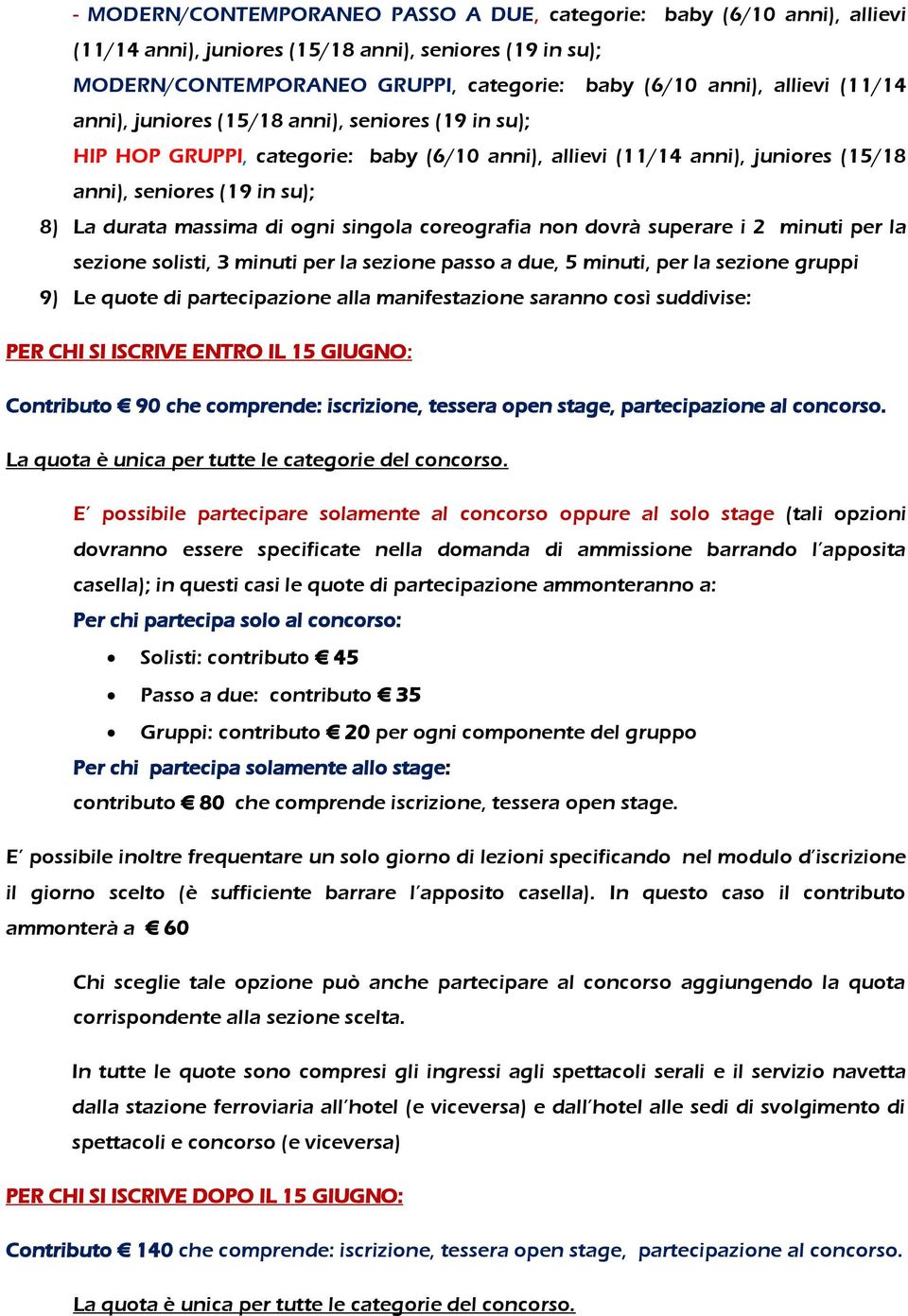 la sezione passo a due, 5 minuti, per la sezione gruppi 9) Le quote di partecipazione alla manifestazione saranno così suddivise: PER CHI SI ISCRIVE ENTRO IL 15 GIUGNO: Contributo 90 che comprende: