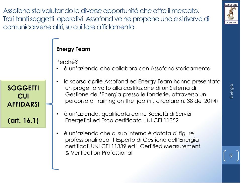 1) lo scorso aprile Assofond ed Energy Team hanno presentato un progetto volto alla costituzione di un Sistema di Gestione dell presso le fonderie, attraverso un percorso di training on the job (rif.