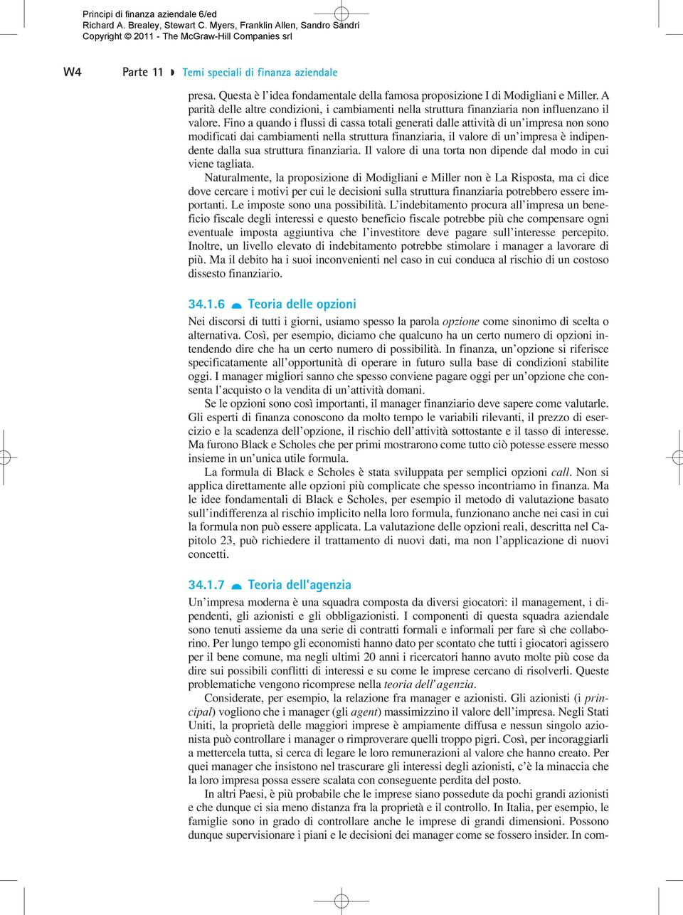 Fino a quando i flussi di cassa totali generati dalle attività di un impresa non sono modificati dai cambiamenti nella struttura finanziaria, il valore di un impresa è indipendente dalla sua