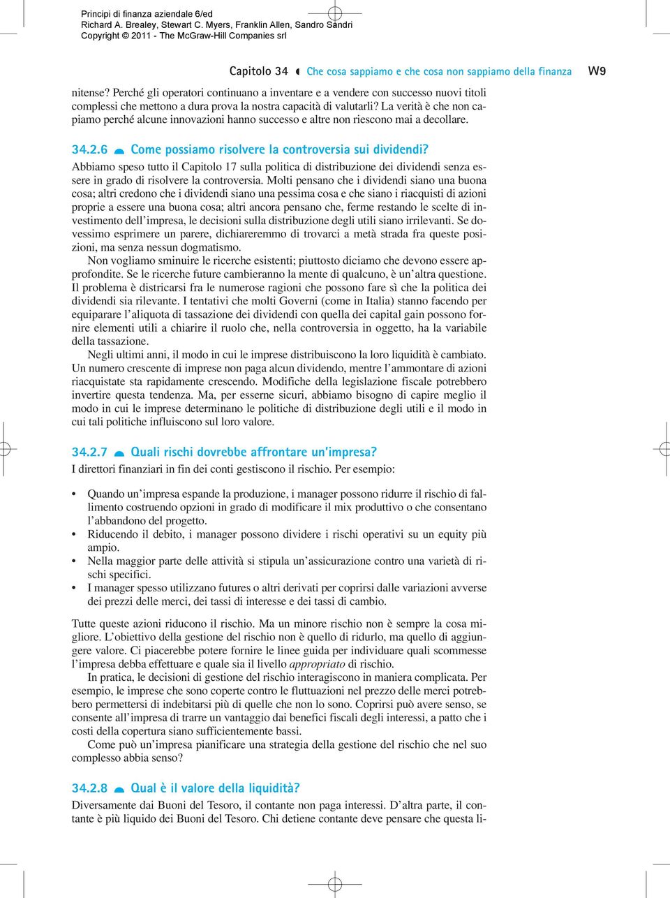 La verità è che non capiamo perché alcune innovazioni hanno successo e altre non riescono mai a decollare. 34.2.6 Come possiamo risolvere la controversia sui dividendi?