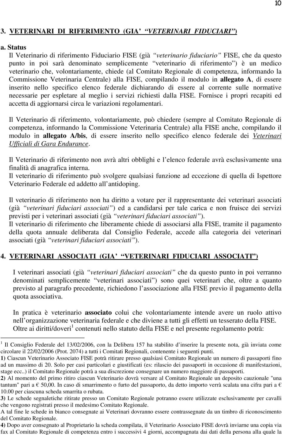 che, volontariamente, chiede (al Comitato Regionale di competenza, informando la Commissione Veterinaria Centrale) alla FISE, compilando il modulo in allegato A, di essere inserito nello specifico