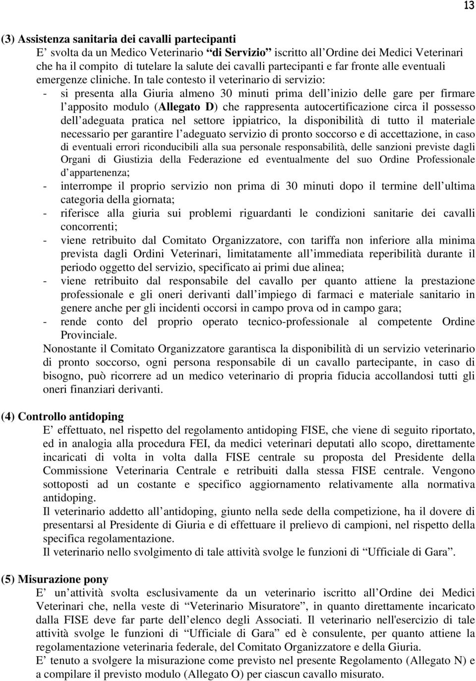 In tale contesto il veterinario di servizio: - si presenta alla Giuria almeno 30 minuti prima dell inizio delle gare per firmare l apposito modulo (Allegato D) che rappresenta autocertificazione