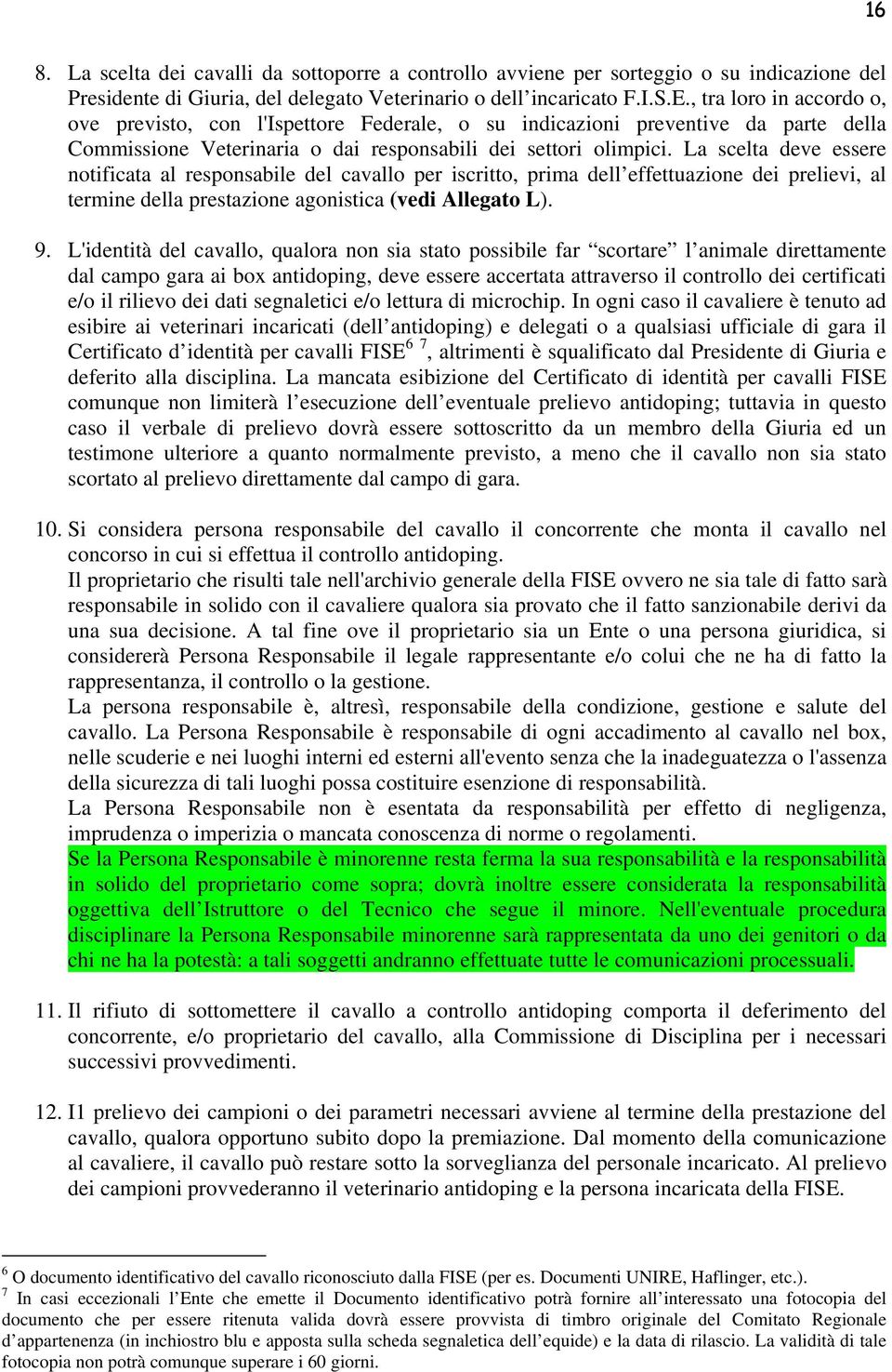 La scelta deve essere notificata al responsabile del cavallo per iscritto, prima dell effettuazione dei prelievi, al termine della prestazione agonistica (vedi Allegato L). 9.