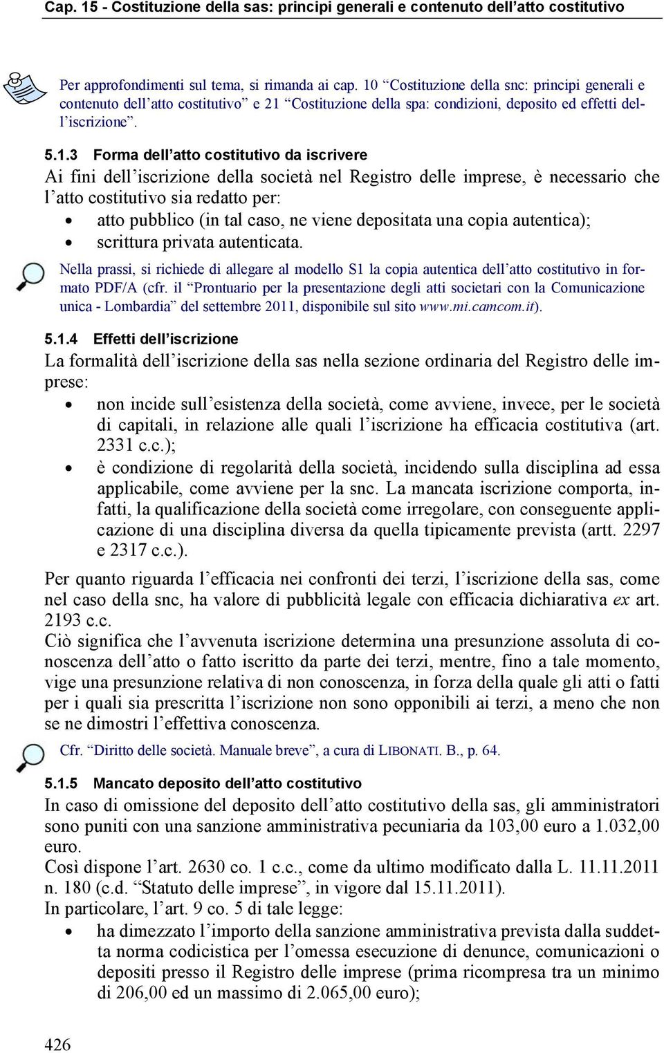 iscrivere Ai fini dell iscrizione della società nel Registro delle imprese, è necessario che l atto costitutivo sia redatto per: atto pubblico (in tal caso, ne viene depositata una copia autentica);