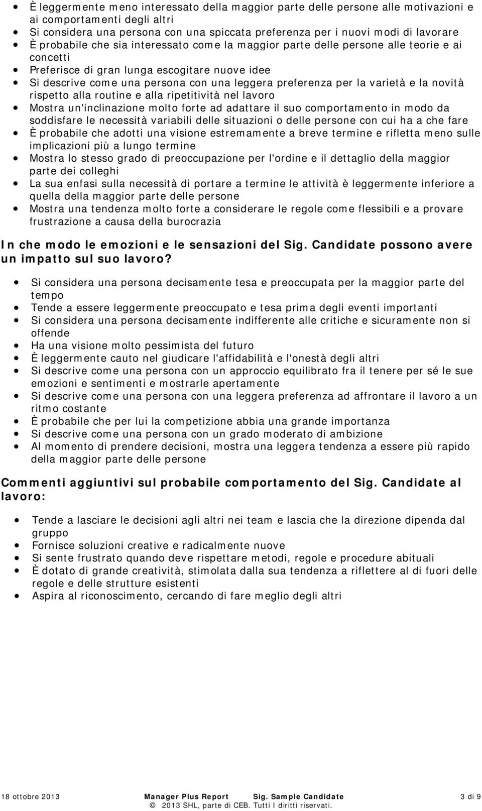 la varietà e la novità rispetto alla routine e alla ripetitività nel lavoro Mostra un'inclinazione molto forte ad adattare il suo comportamento in modo da soddisfare le necessità variabili delle