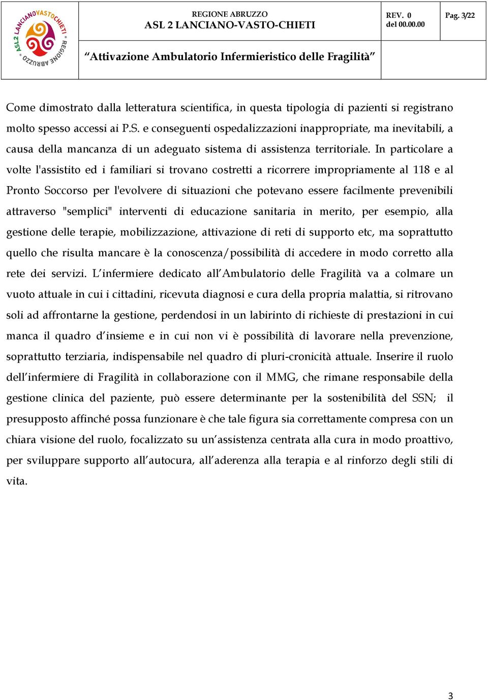 In particolare a volte l'assistito ed i familiari si trovano costretti a ricorrere impropriamente al 118 e al Pronto Soccorso per l'evolvere di situazioni che potevano essere facilmente prevenibili