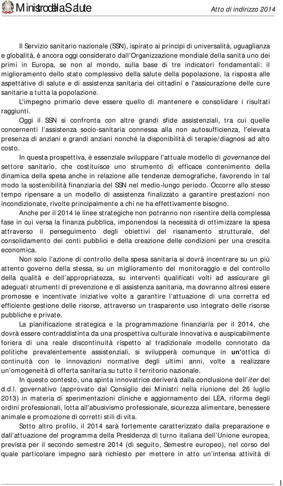 cittadini e l'assicurazione delle cure sanitarie a tutta la popolazione. L'impegno primario deve essere quello di mantenere e consolidare i risultati raggiunti.