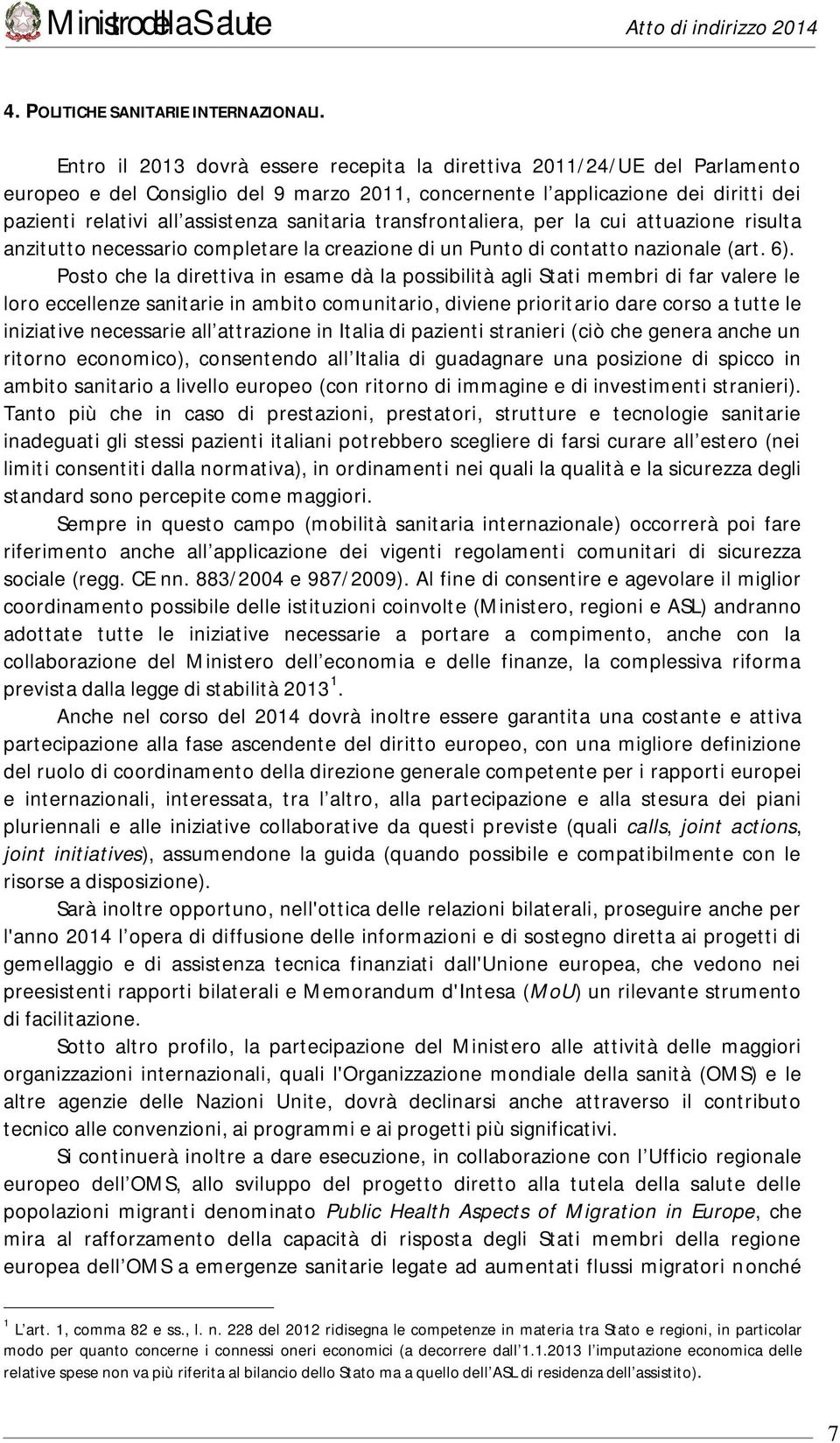 sanitaria transfrontaliera, per la cui attuazione risulta anzitutto necessario completare la creazione di un Punto di contatto nazionale (art. 6).