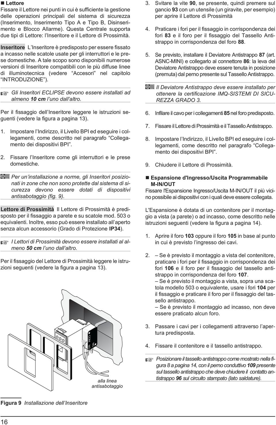 Inseritore L Inseritore è predisposto per essere fissato a incasso nelle scatole usate per gli interruttori e le prese domestiche.