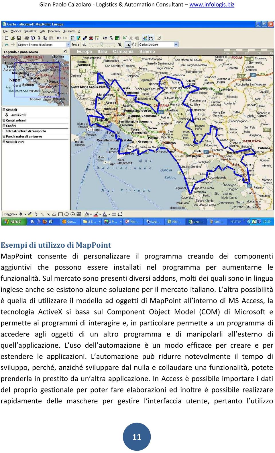 L altra possibilità è quella di utilizzare il modello ad oggetti di MapPoint all interno di MS Access, la tecnologia ActiveX si basa sul Component Object Model (COM) di Microsoft e permette ai