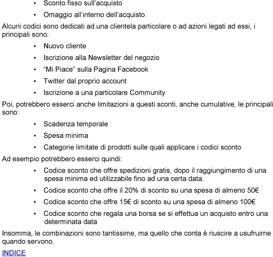 le principali sono: Scadenza temporale Spesa minima Categorie limitate di prodotti sulle quali applicare i codici sconto Ad esempio potrebbero esserci quindi: Codice sconto che offre spedizioni