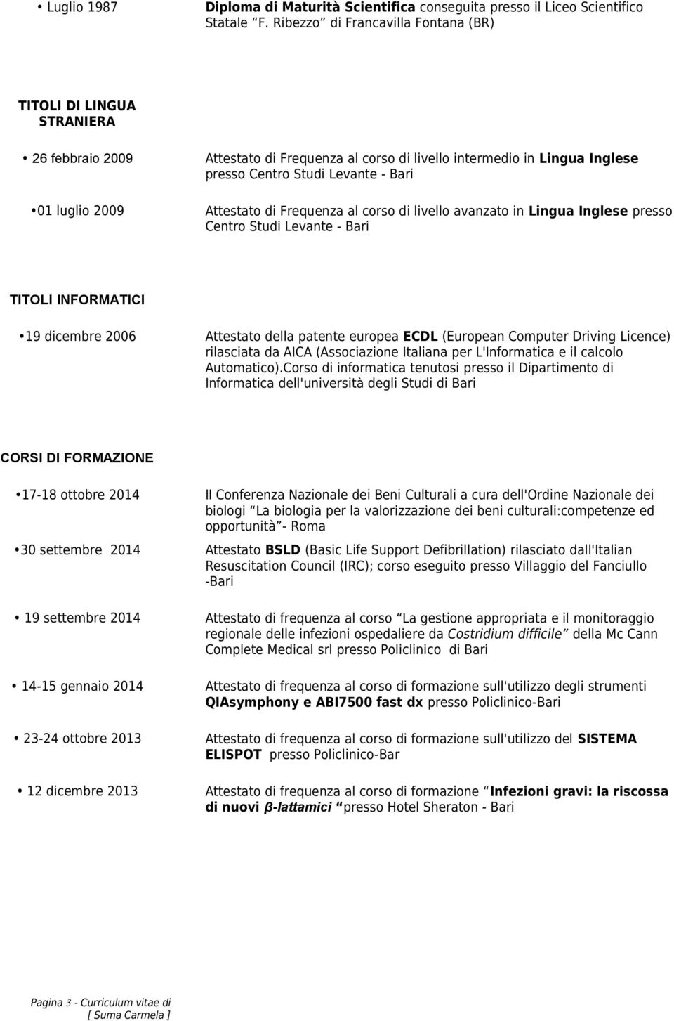 2009 Attestato di Frequenza al corso di livello avanzato in Lingua Inglese presso Centro Studi Levante - Bari TITOLI INFORMATICI 19 dicembre 2006 Attestato della patente europea ECDL (European